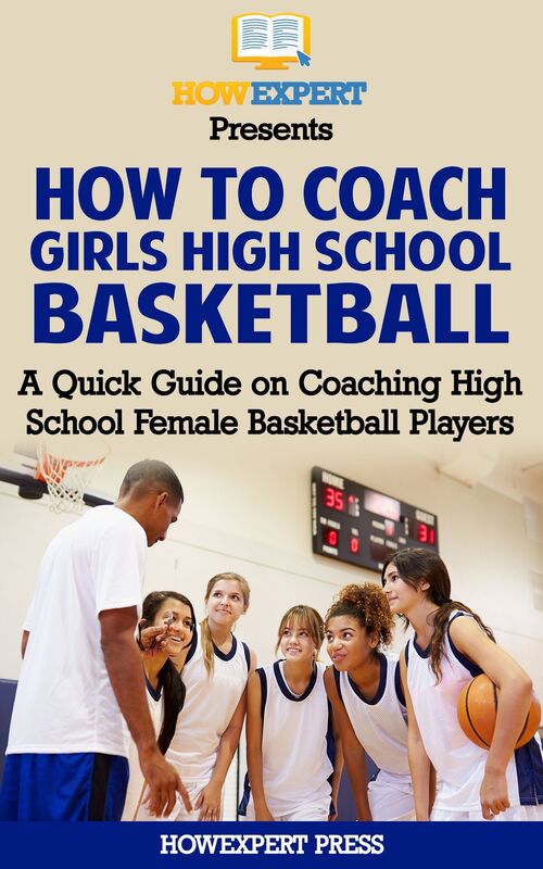 How To Coach Girls' High School Basketball: A Quick Guide on Coaching High School Female Basketball Players