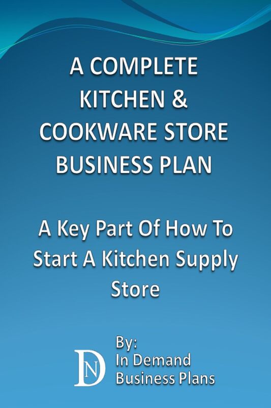 A Complete Kitchen & Cookware Store Business Plan: A Key Part Of How To Start A Kitchen Supply Store