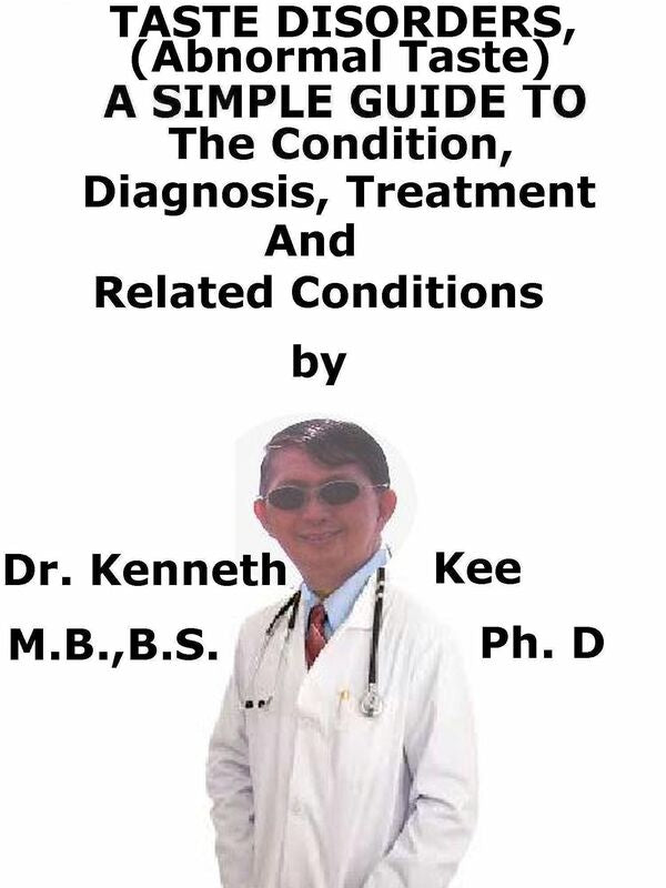 Taste Disorders, (Abnormal Taste) A Simple Guide To The Condition, Diagnosis, Treatment And Related Conditions