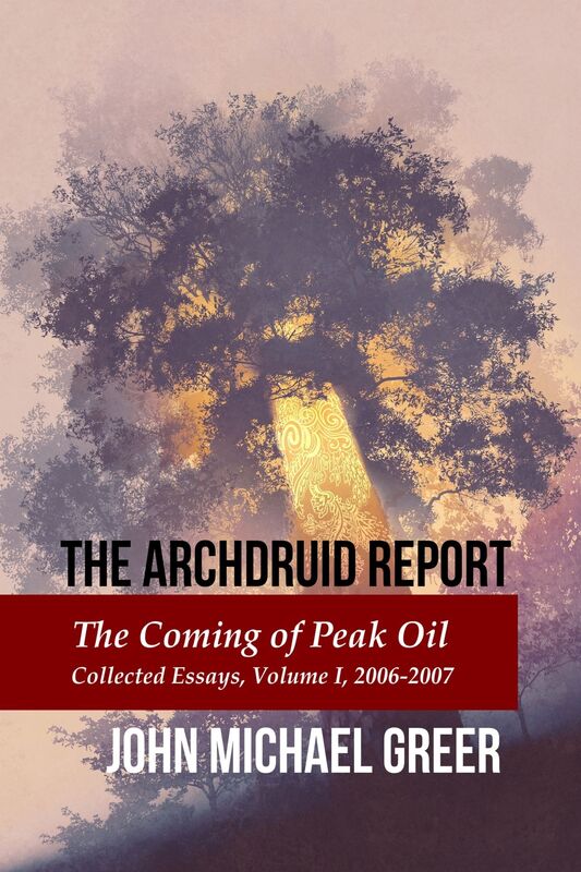 The Archdruid Report: The Coming of Peak Oil - Collected Essays, Volume I, 2006-2007