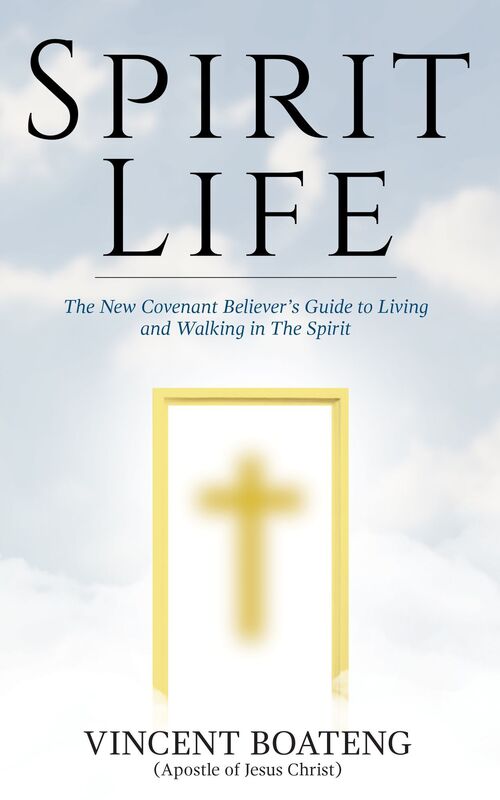 Spirit Life: The New Covenant Believer's Guide to Living and Walking in The Spirit