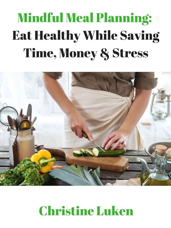 Mindful Meal Planning: Eat Healthy While Saving Time, Money, & Stress
