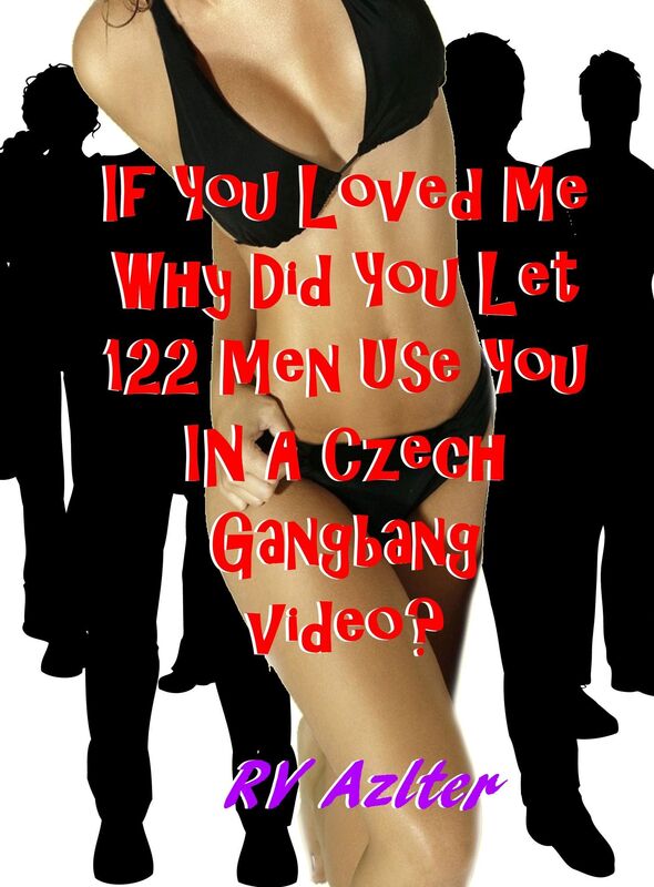 If You Loved Me Why Did You Let 122 Men Use You In A Czech Gangbang Video?