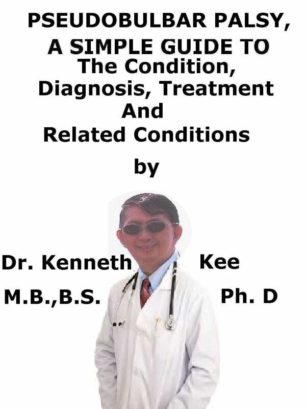Pseudobulbar Palsy, A Simple Guide To The Condition, Diagnosis, Treatment And Related Conditions
