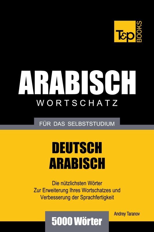 Wortschatz Deutsch-Arabisch für das Selbststudium: 5000 Wörter