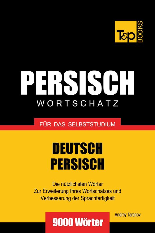 Wortschatz Deutsch-Persisch für das Selbststudium: 9000 Wörter