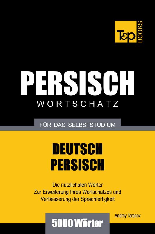 Wortschatz Deutsch-Persisch für das Selbststudium: 5000 Wörter
