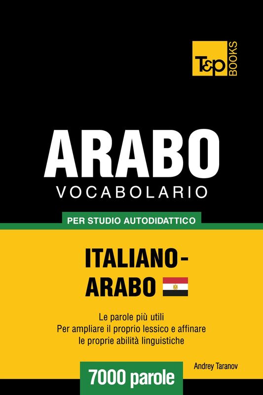 Vocabolario Italiano-Arabo Egiziano per studio autodidattico: 7000 parole