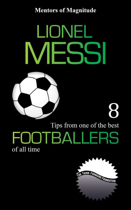 Lionel Messi: 8 Tips from One of the Best Footballers of All Time