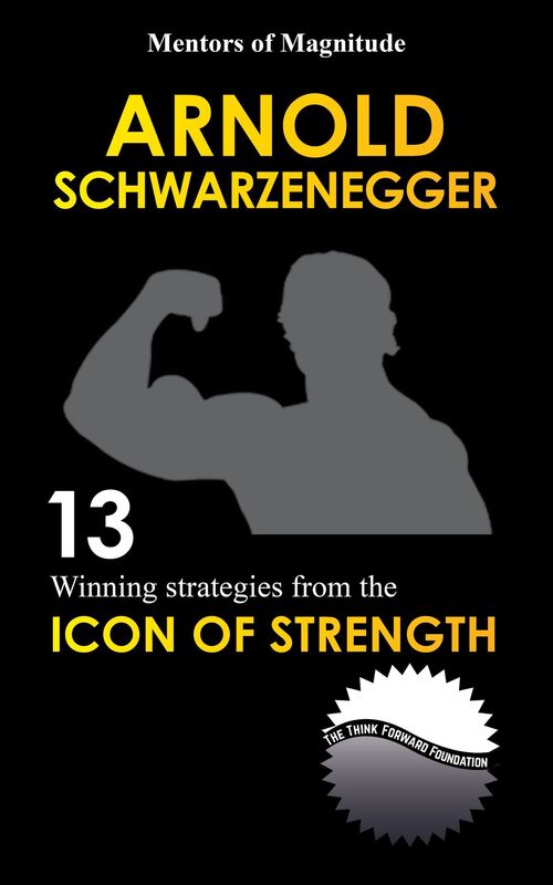 Arnold Schwarzenegger: 12 Winning Strategies from the Icon of Strength