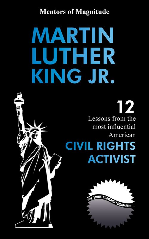 Martin Luther King Jr.: 12 Lessons from the Most Influential American Civil Rights Activist