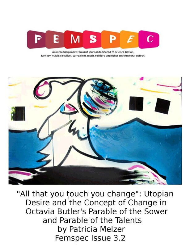 "All That You Touch You Change": Utopian Desire and the Concept of Change in Octavia Butler's Parable of the Sower and Parable of the Talents by Patricia Melzer, Femspec Issue 3.2