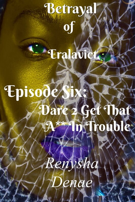 Betrayal of Eralavict: Episode 6: Dare 2 Get That A** In Trouble