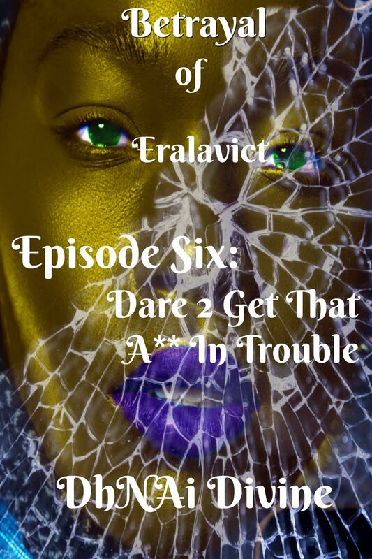Betrayal of Eralavict: Episode 6: Dare 2 Get That A** In Trouble