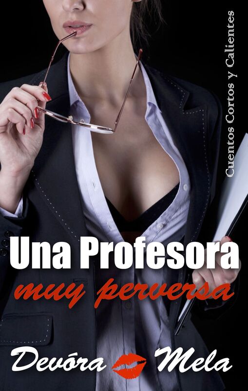 Una Profesora muy Perversa. Cuentos Cortos y Calientes