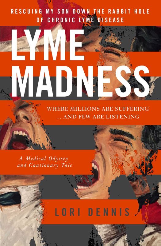 Lyme Madness: Rescuing My Son Down the Rabbit Hole of Chronic Lyme Disease