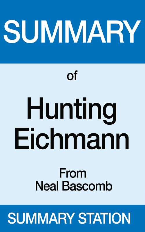 Summary of Hunting Eichmann From Neal Bascomb