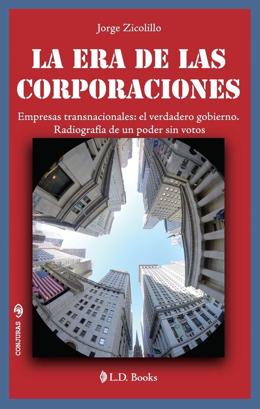 La era de las Corporaciones. Empresas transnacionales: el verdadero gobierno. Radiografía de un poder sin votos.