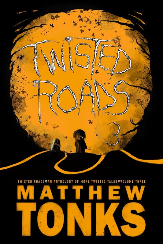 Twisted Roads: An Anthology Of Twisted Tales - Volume Three