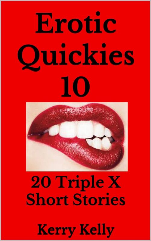Erotic Quickies 10: 20 Triple X Short Stories