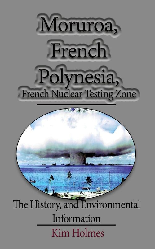 Moruroa, French Polynesia, French Nuclear Testing Zone: The History, and Environmental Information