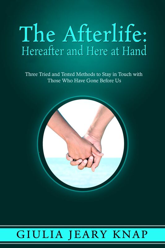 The Afterlife: Hereafter and Here at Hand. Three Tried and Tested Methods to Stay in Touch with Those Who Have Gone Before Us.