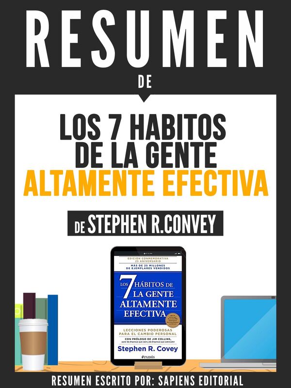 Los 7 Habitos De La Gente Altamente Efectiva: Lecciones Poderosas Para El Cambio Personal (The 7 Habits Of Highly Effective People) - Resumen Del Libro De Stephen R. Convey