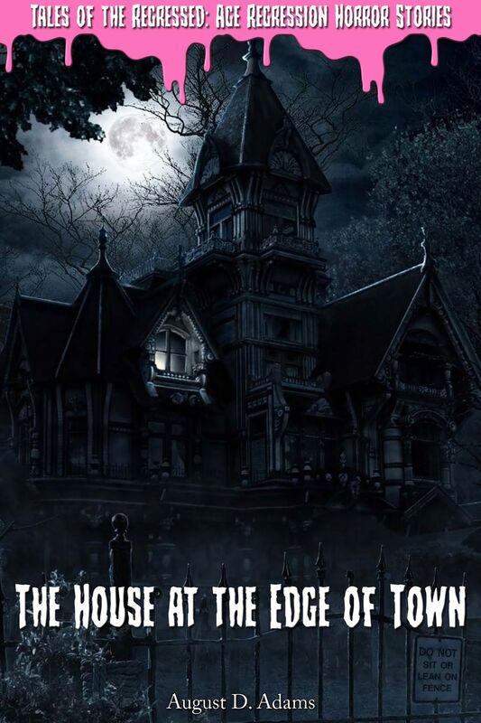 The House at the Edge of Town (Tales of the Regressed: Age Regression Horror Stories Book 1)