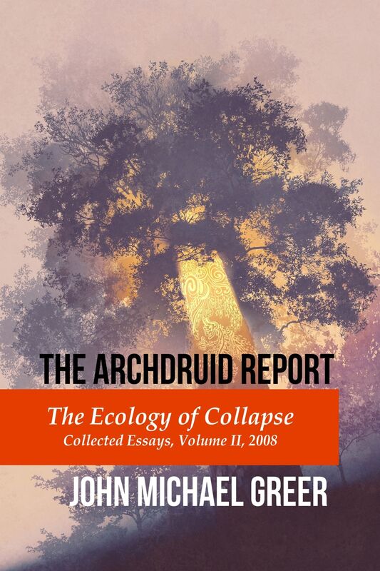 The Archdruid Report: The Ecology of Collapse: Collected Essays, Volume II, 2008