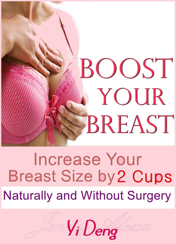Boost Your Breast Increase Your Breast Size by 2 Cups, Naturally and Without Surgery: The Most Effective Natural Breast Enlargement Techniques That Have Already Changed The Lives of Over 7591 Women