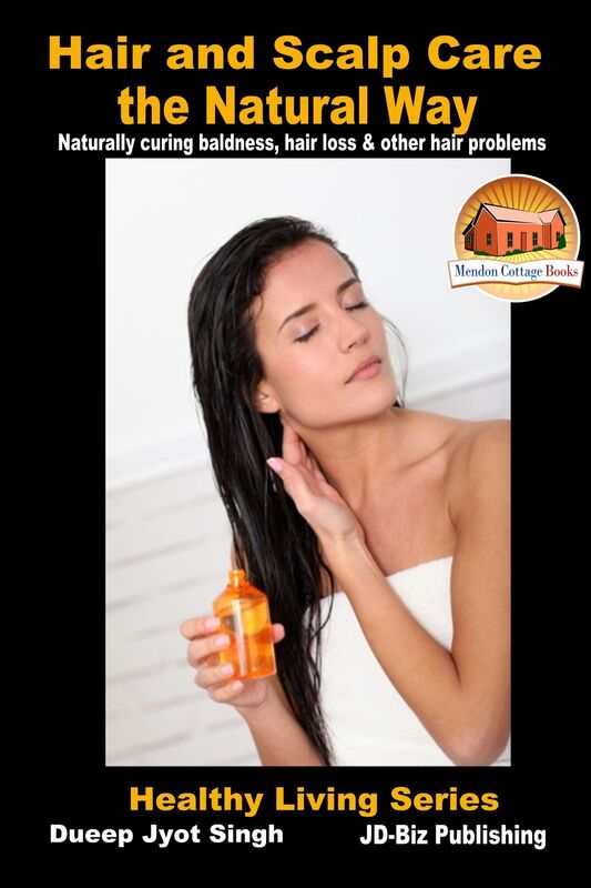 Hair and Scalp Care the Natural Way: Naturally curing baldness, hair loss & other hair problems