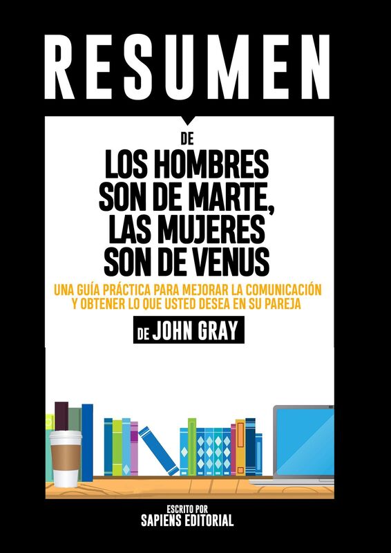 Los Hombre Son De Marte, Las Mujeres Son De Venus: Una Guia Practica Para Mejorar La Comunicacion Y Obtener Lo Que Usted Desea En Su Pareja - Resumen Del Libro De John Gray