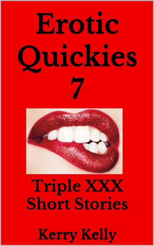 Erotic Quickies 7: Triple XXX Short Stories