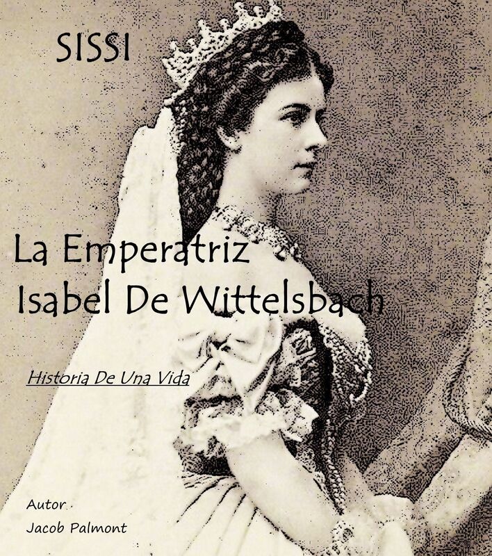 SISSI La Emperatriz Isabel de Wittelsbach (Historia de una vida)
