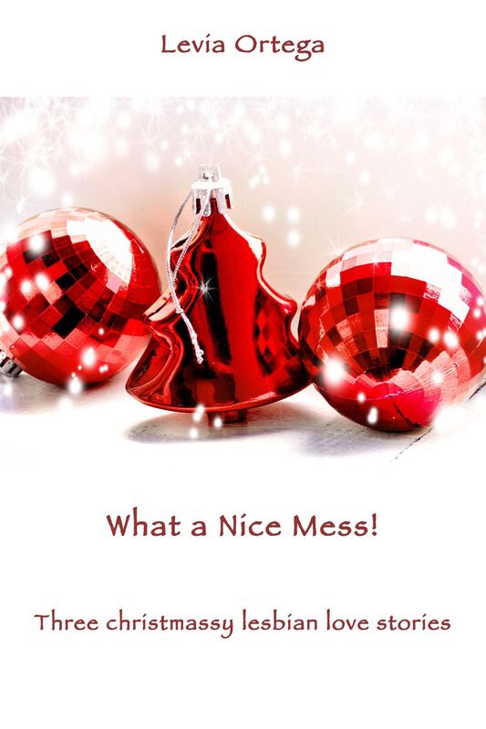What A Nice Mess! -Three Christmassy Lesbian Love Stories