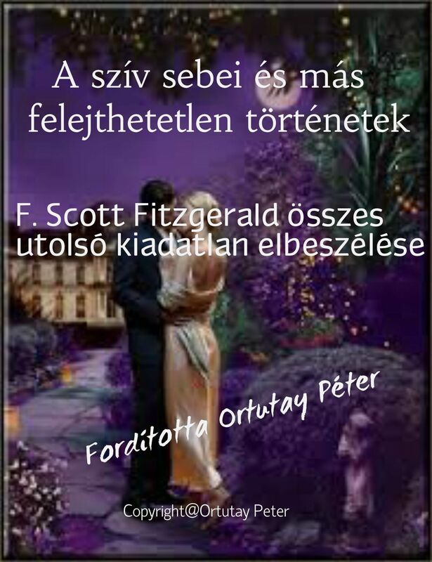 A szív sebei és más felejthetetlen történetek F. Scott Fitzgerald összes utolsó kiadatlan elbeszélései egy kötetben Fordította: Ortutay Péter