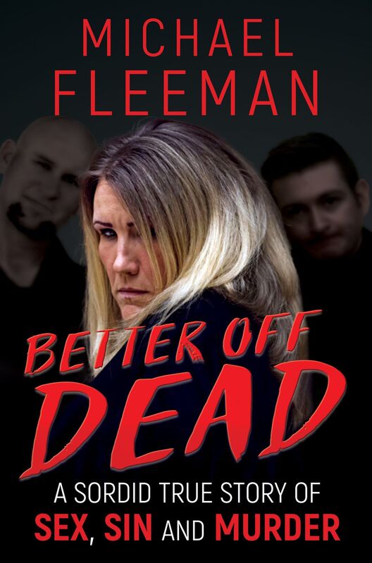 Better Off Dead: A Sordid True Story Of Sex, Sin and Murder