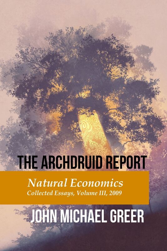 The Archdruid Report: Natural Economics, Collected Essays, Volume III, 2009
