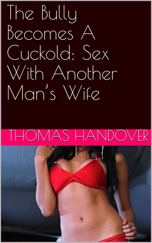 The Bully Becomes A Cuckold: Sex With Another Man's Wife