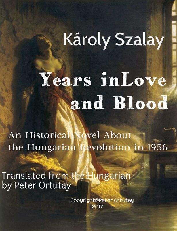 Karoly Szalay Years in Love and Blood A Historical Novel About the Hungarian Revolution in 1956 Translated from the Hungarian by Peter Ortutay