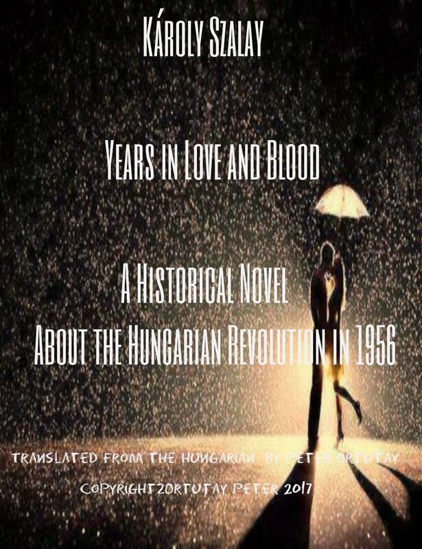 Karoly Szalay Years in Love and Blood A Historical Novel About the Hungarian Revolution in 1956 Translated from the Hungarian by Peter Ortutay