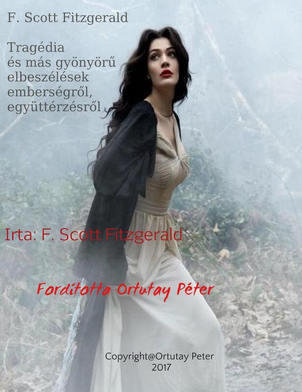 Tragedia es mas gyonyoru elbeszelesek embersegrol, egyutterzesrol Irta: F. Scott Fitzgerald Forditotta Ortutay Peter