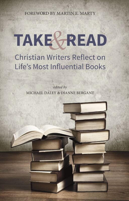 Take and Read: Christian Writers Reflect on Life's Most Influential Books