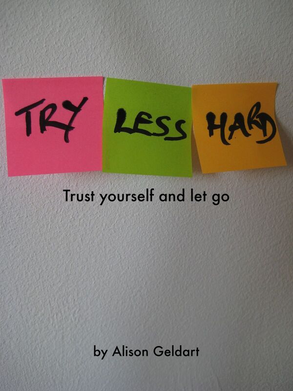 Try Less Hard: Trust Yourself and Let Go