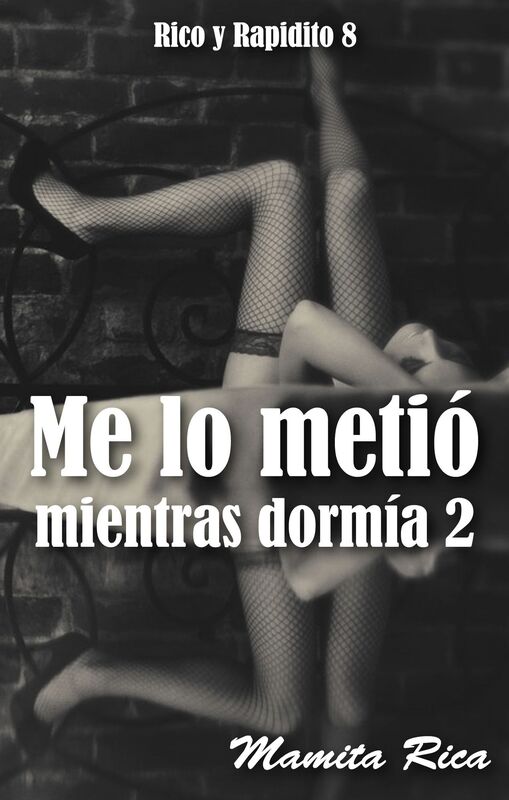 Me lo metió mientras dormía 2. Rico y Rapidito 8