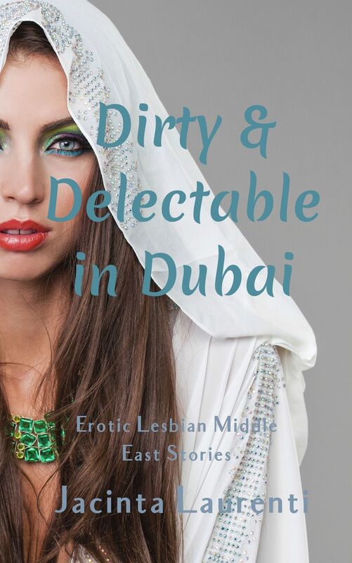 Dirty & Delectable in Dubai (Erotic Lesbian Middle East Stories)