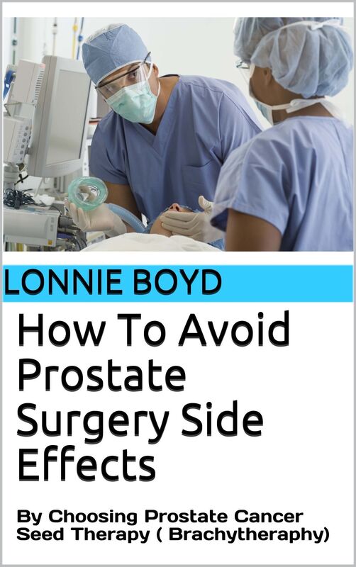 How To Avoid Prostate Surgery Side Effects: By Choosing Prostate Cancer Seed Therapy (Brachytherapy)