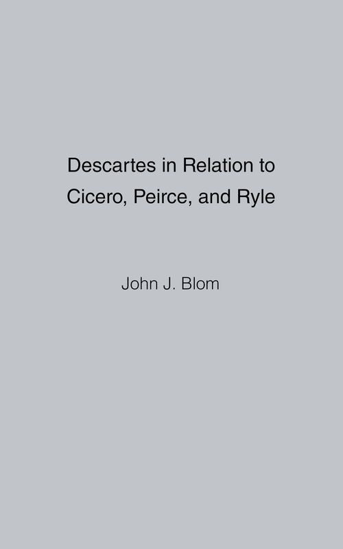 Descartes in Relation to Cicero, Peirce, and Ryle