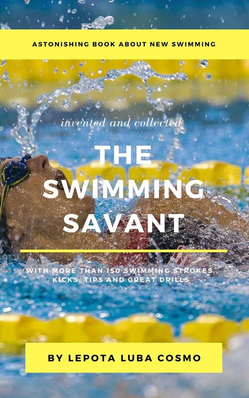 Astonishing Book about New Swimming Invented and Collected THE SWIMMING SAVANT More than 150 Swimming Strokes, Kicks, Tips and Great Drills