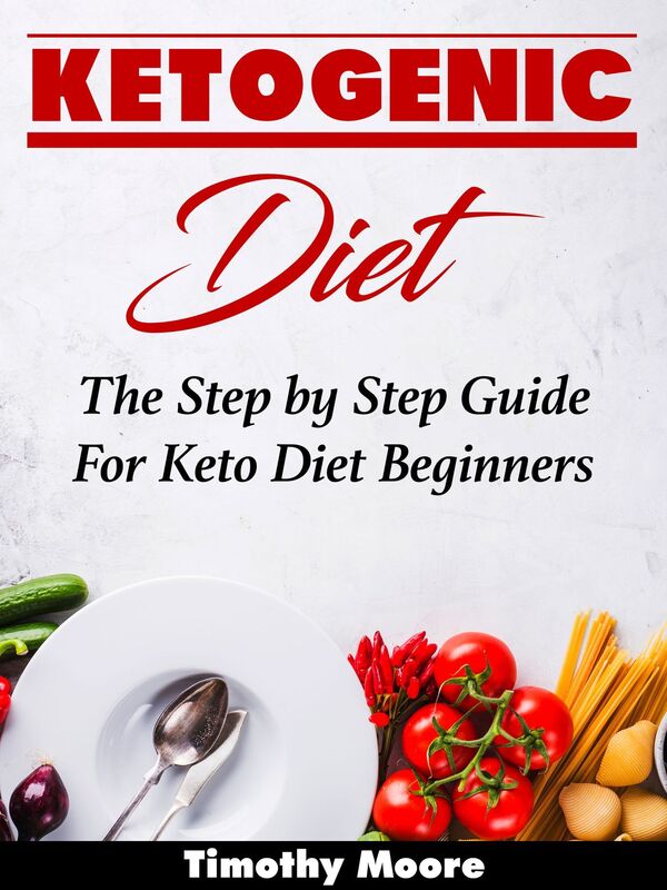 Ketogenic Diet: The Step by Step Guide For Keto Diet Beginners